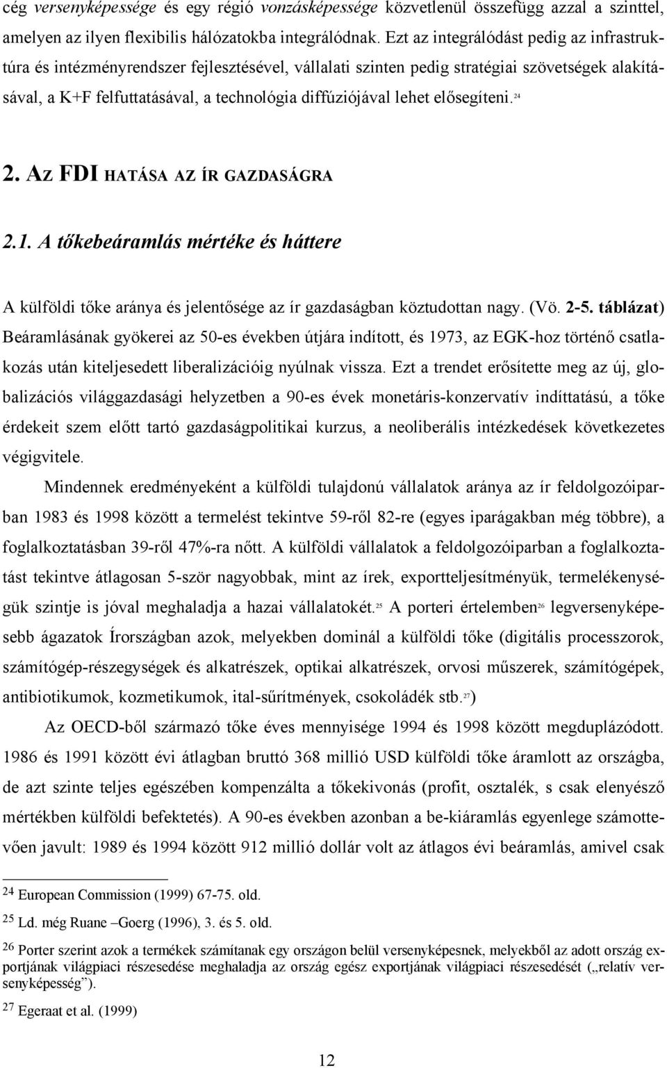 elősegíteni. 24 2. AZ FDI HATÁSA AZ ÍR GAZDASÁGRA 2.1. A tőkebeáramlás mértéke és háttere A külföldi tőke aránya és jelentősége az ír gazdaságban köztudottan nagy. (Vö. 2-5.