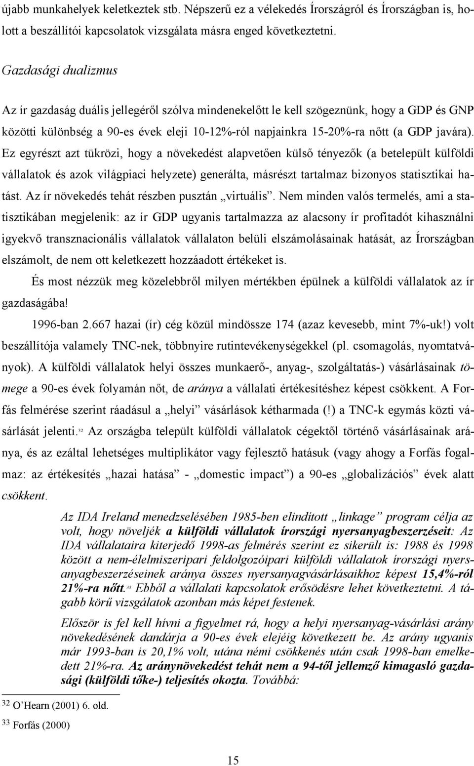 javára). Ez egyrészt azt tükrözi, hogy a növekedést alapvetően külső tényezők (a betelepült külföldi vállalatok és azok világpiaci helyzete) generálta, másrészt tartalmaz bizonyos statisztikai hatást.