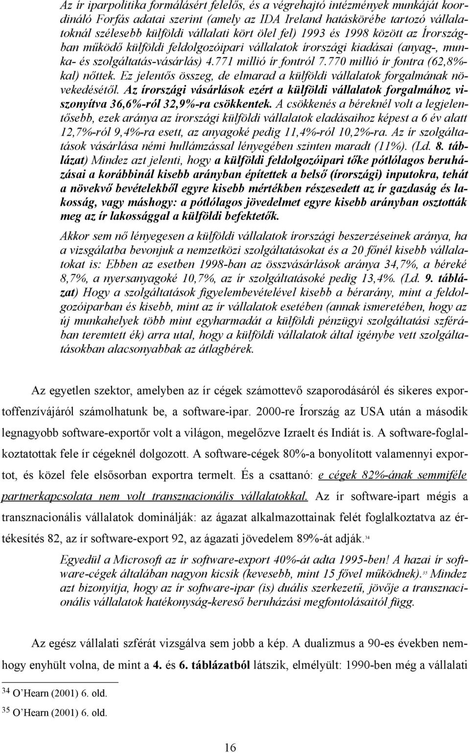 770 millió ír fontra (62,8%- kal) nőttek. Ez jelentős összeg, de elmarad a külföldi vállalatok forgalmának növekedésétől.