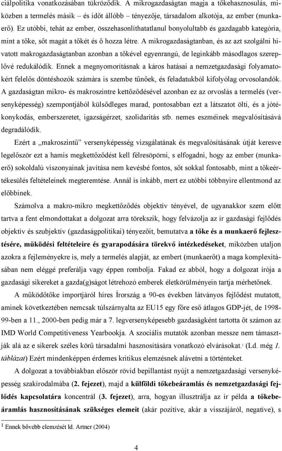 A mikrogazdaságtanban, és az azt szolgálni hivatott makrogazdaságtanban azonban a tőkével egyenrangú, de leginkább másodlagos szereplővé redukálódik.