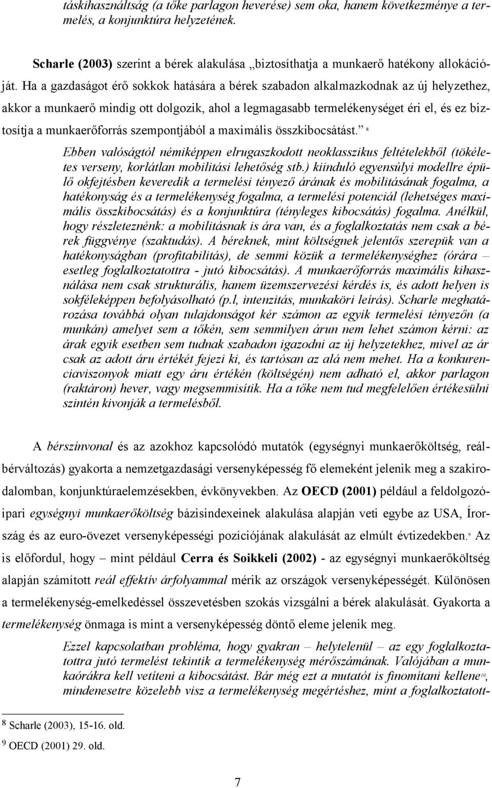 munkaerőforrás szempontjából a maximális összkibocsátást. 8 Ebben valóságtól némiképpen elrugaszkodott neoklasszikus feltételekből (tökéletes verseny, korlátlan mobilitási lehetőség stb.