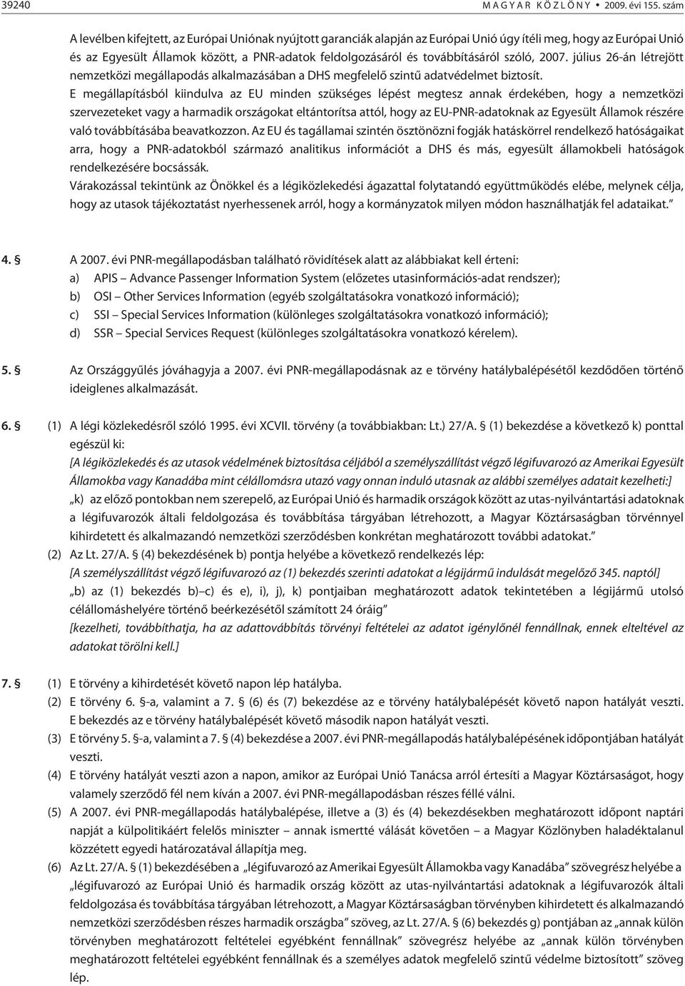 továbbításáról szóló, 2007. július 26-án létrejött nemzetközi megállapodás alkalmazásában a DHS megfelelõ szintû adatvédelmet biztosít.