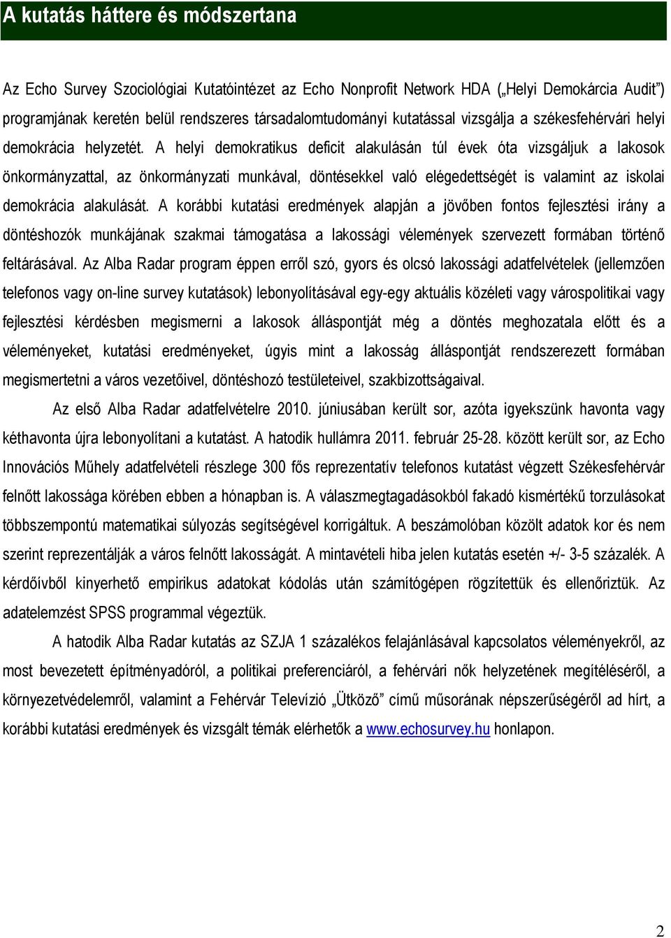 A helyi demokratikus deficit alakulásán túl évek óta vizsgáljuk a lakosok önkormányzattal, az önkormányzati munkával, döntésekkel való elégedettségét is valamint az iskolai demokrácia alakulását.