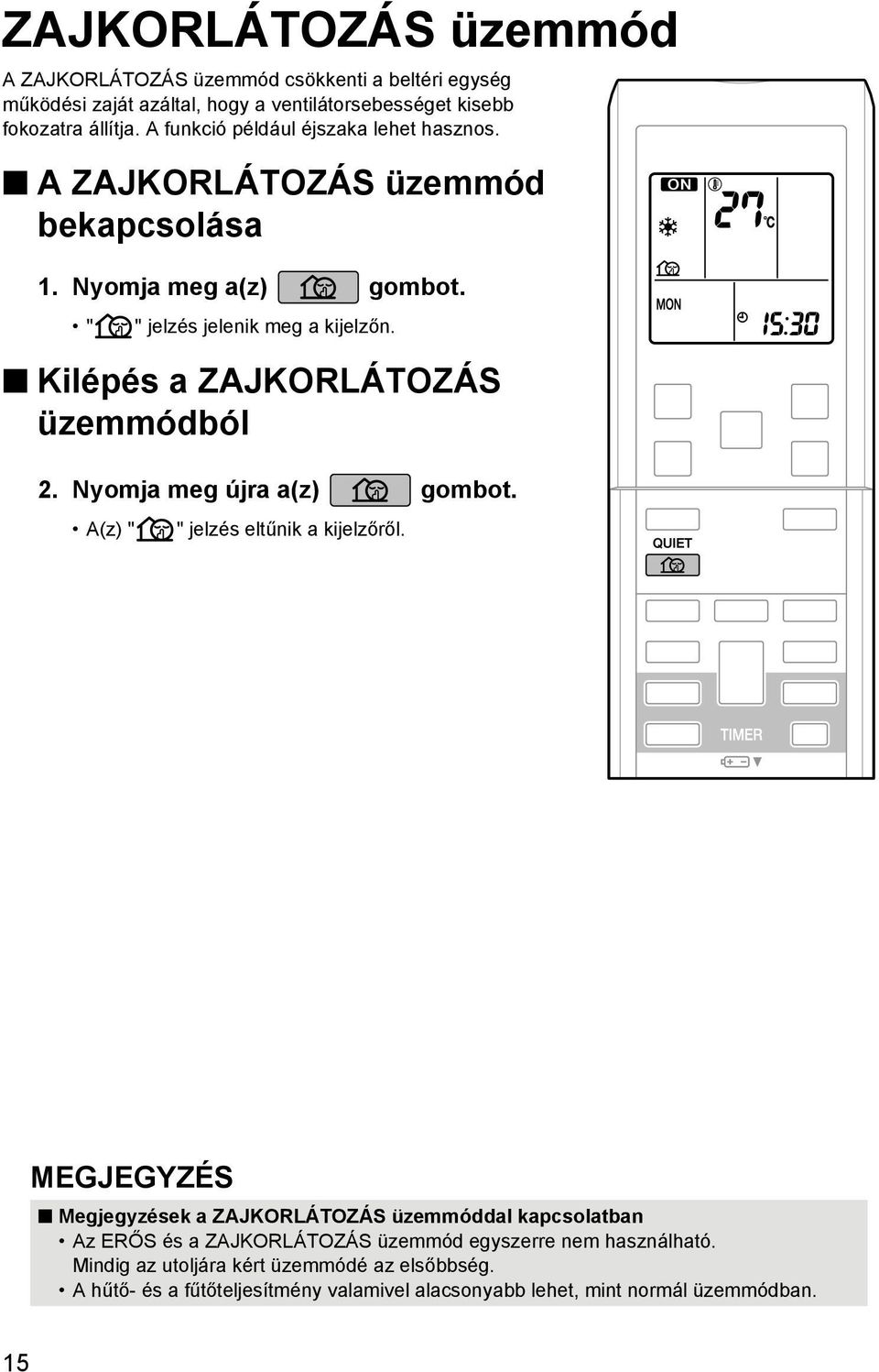 Kilépés a ZAJKORLÁTOZÁS üzemmódból 2. Nyomja meg újra a(z) gombot. A(z) " " jelzés eltűnik a kijelzőről.