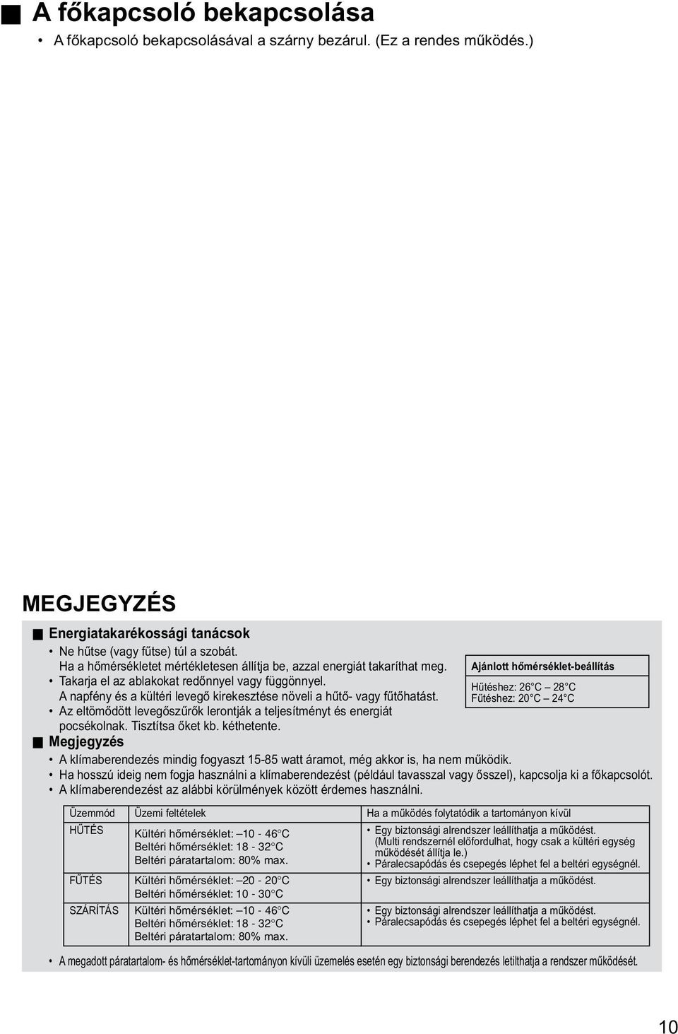 A napfény és a kültéri levegő kirekesztése növeli a hűtő- vagy fűtőhatást. Az eltömődött levegőszűrők lerontják a teljesítményt és energiát pocsékolnak. Tisztítsa őket kb. kéthetente.