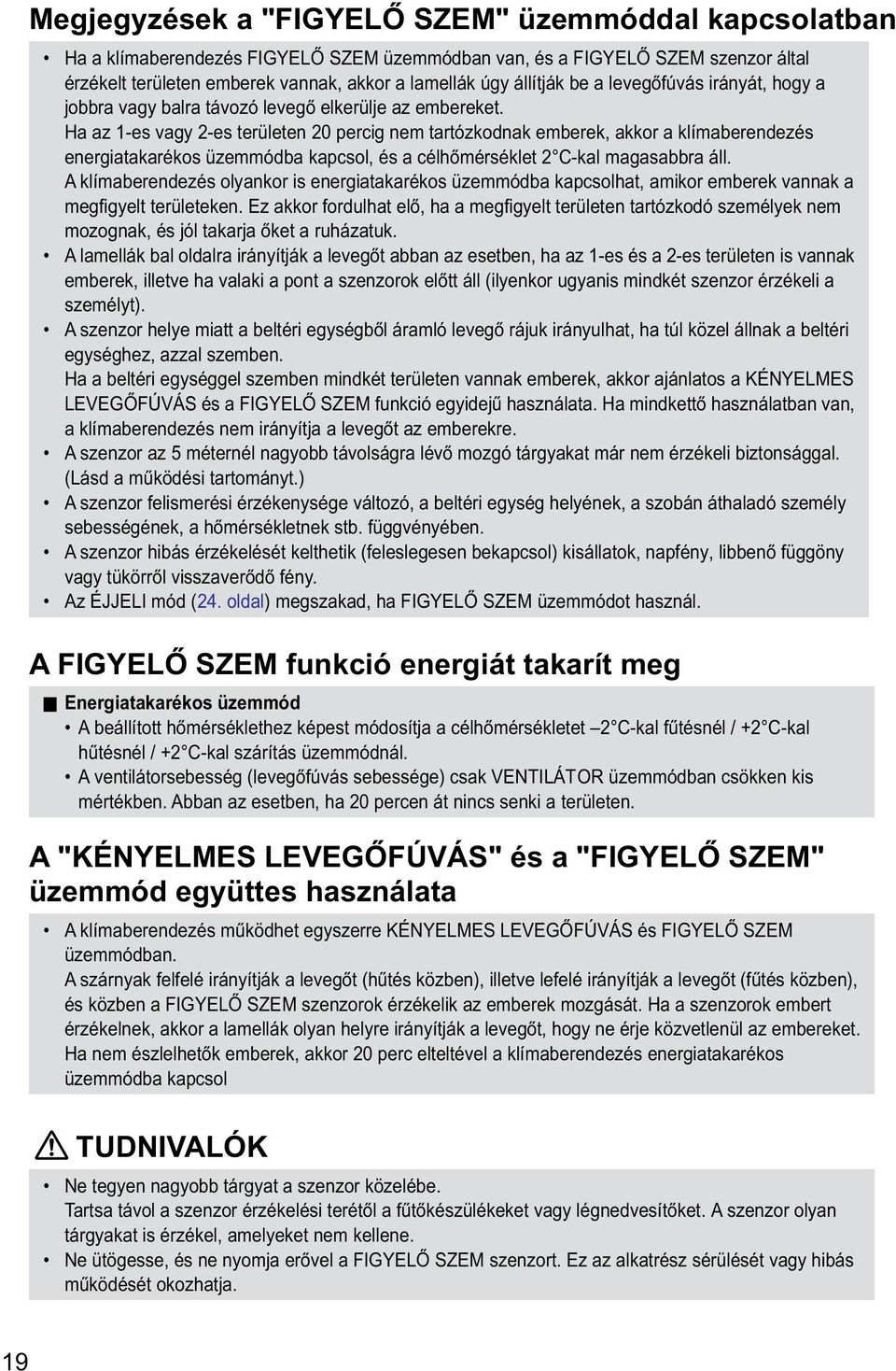 Ha az 1-es vagy 2-es területen 20 percig nem tartózkodnak emberek, akkor a klímaberendezés energiatakarékos üzemmódba kapcsol, és a célhőmérséklet 2 C-kal magasabbra áll.