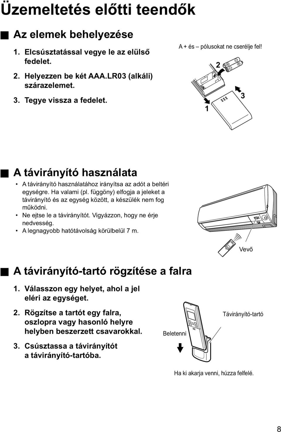 függöny) elfogja a jeleket a távirányító és az egység között, a készülék nem fog működni. Ne ejtse le a távirányítót. Vigyázzon, hogy ne érje nedvesség. A legnagyobb hatótávolság körülbelül 7 m.