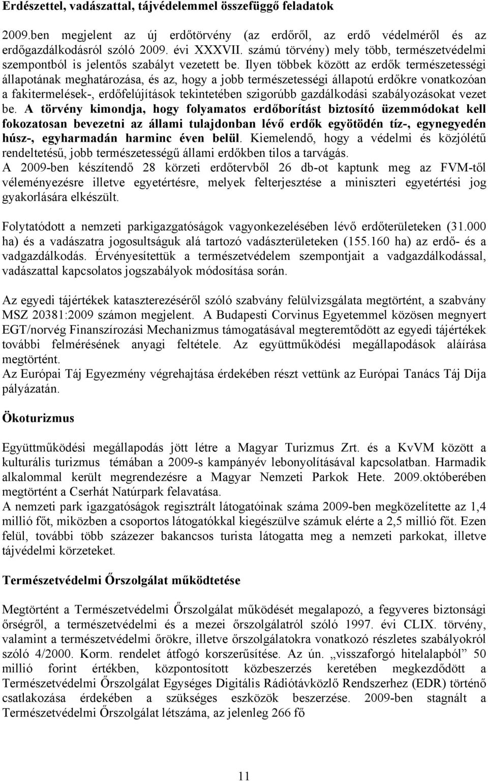 Ilyen többek között az erdők természetességi állapotának meghatározása, és az, hogy a jobb természetességi állapotú erdőkre vonatkozóan a fakitermelések-, erdőfelújítások tekintetében szigorúbb