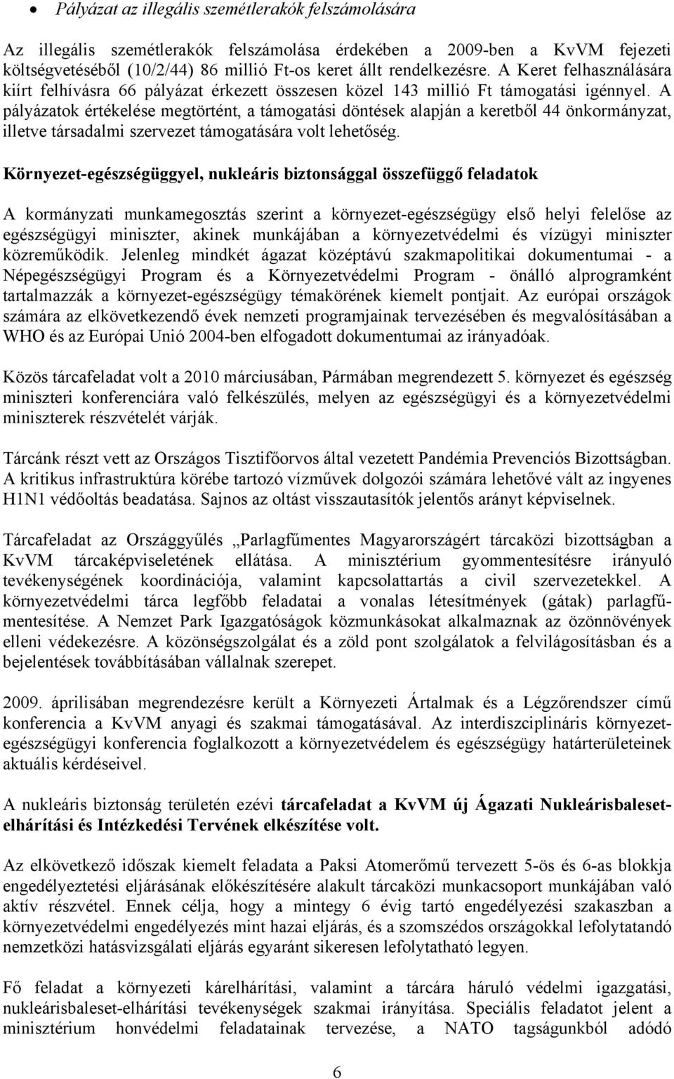 A pályázatok értékelése megtörtént, a támogatási döntések alapján a keretből 44 önkormányzat, illetve társadalmi szervezet támogatására volt lehetőség.