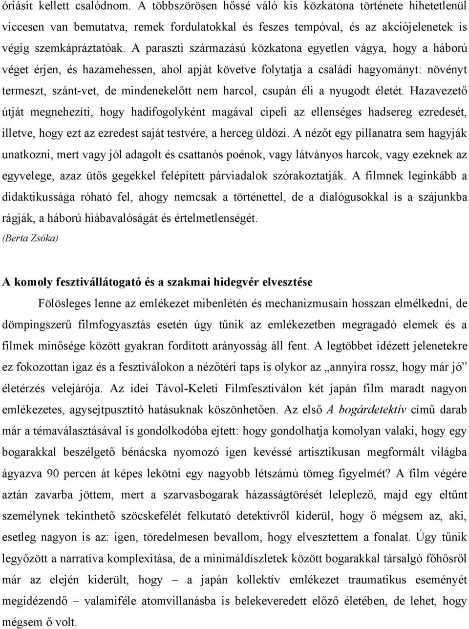 A paraszti származású közkatona egyetlen vágya, hogy a háború véget érjen, és hazamehessen, ahol apját követve folytatja a családi hagyományt: növényt termeszt, szánt-vet, de mindenekelőtt nem