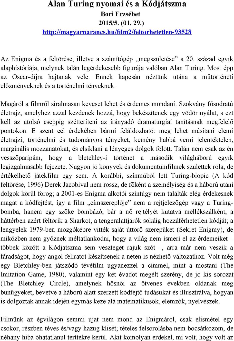 Ennek kapcsán néztünk utána a műtörténeti előzményeknek és a történelmi tényeknek. Magáról a filmről siralmasan keveset lehet és érdemes mondani.