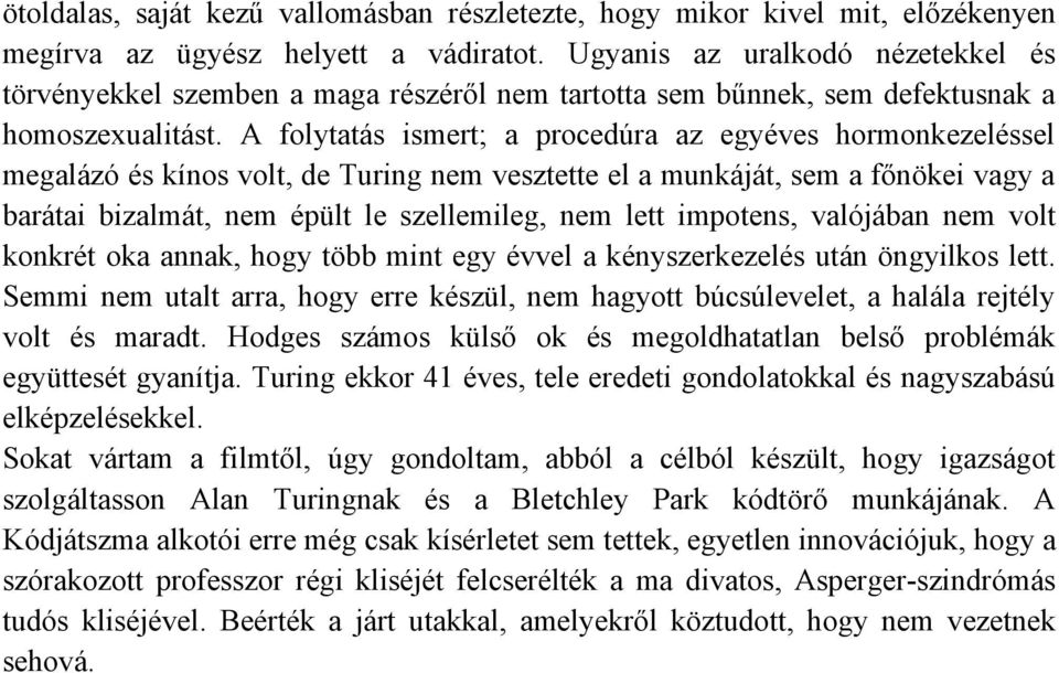 A folytatás ismert; a procedúra az egyéves hormonkezeléssel megalázó és kínos volt, de Turing nem vesztette el a munkáját, sem a főnökei vagy a barátai bizalmát, nem épült le szellemileg, nem lett