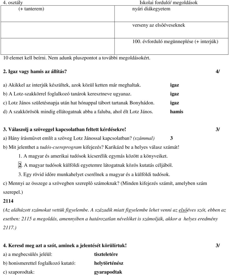 igaz c) Lotz János születésnapja után hat hónappal tábort tartanak Bonyhádon. igaz d) A szakkörösök mindig ellátogatnak abba a faluba, ahol élt Lotz János. hamis 3.