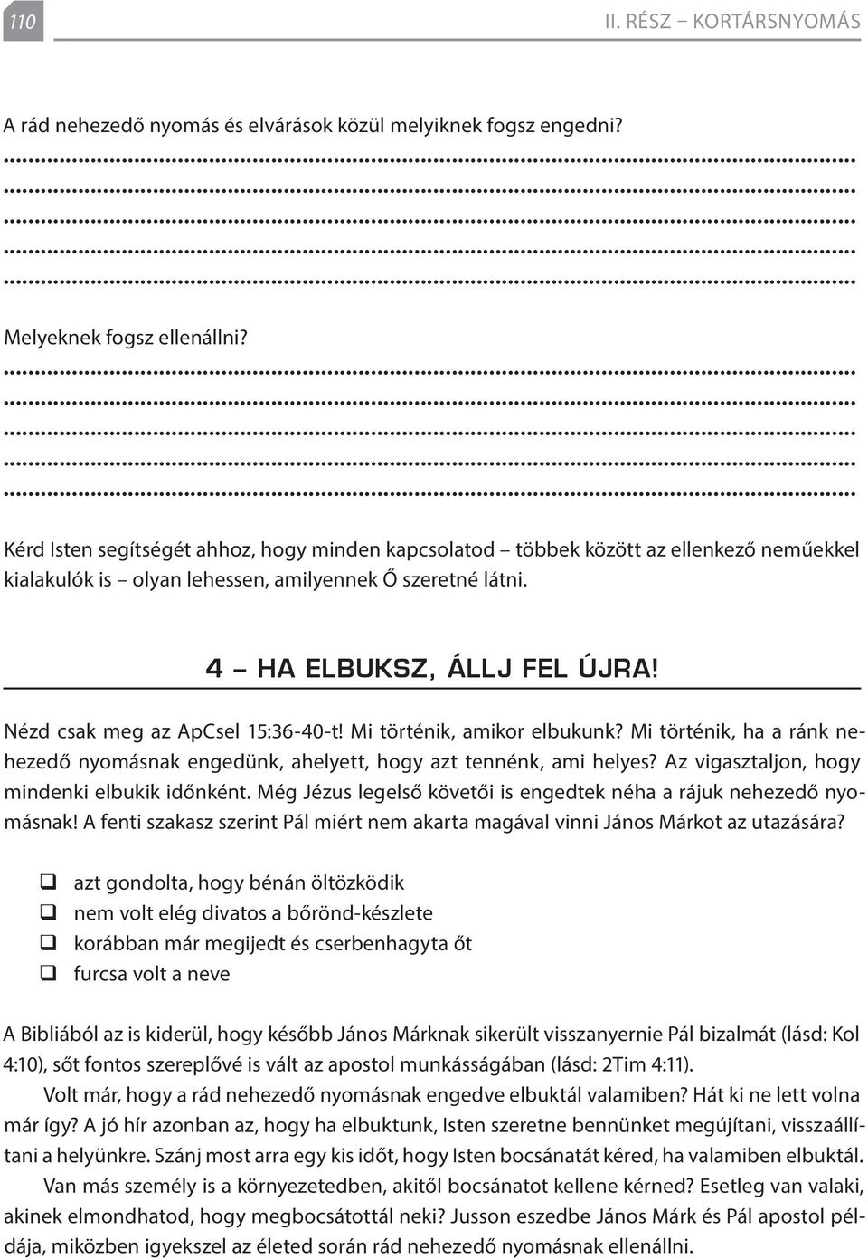 Nézd csak meg az ApCsel 15:36-40-t! Mi történik, amikor elbukunk? Mi történik, ha a ránk nehezedő nyomásnak engedünk, ahelyett, hogy azt tennénk, ami helyes?