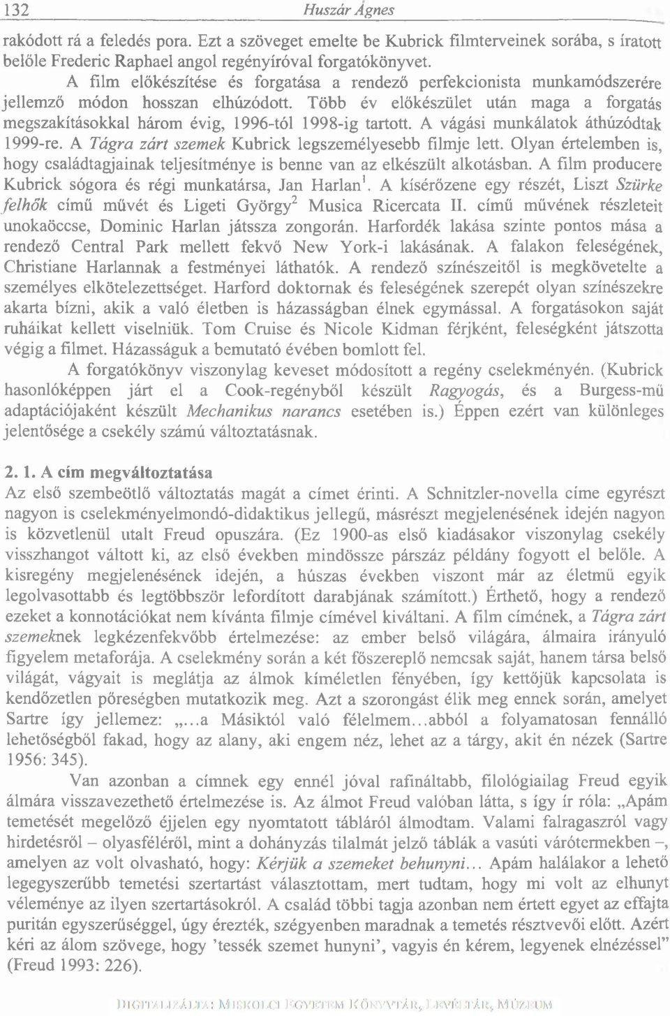 Több év előkészület után maga a forgatás megszakításokkal három évig, 1996-tól 1998-ig tartott. A vágási munkálatok áthúzódtak 1999-re. A Tágra zárt szemek Kubrick legszemélyesebb filmje lett.