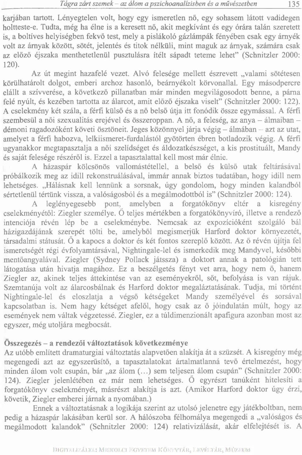 sötét, jelentés és titok nélküli, mint maguk az árnyak, számára csak az előző éjszaka menthetetlenül pusztulásra ítélt sápadt teteme lehet (Schnitzler 2000: 120). Az út megint hazafelé vezet.