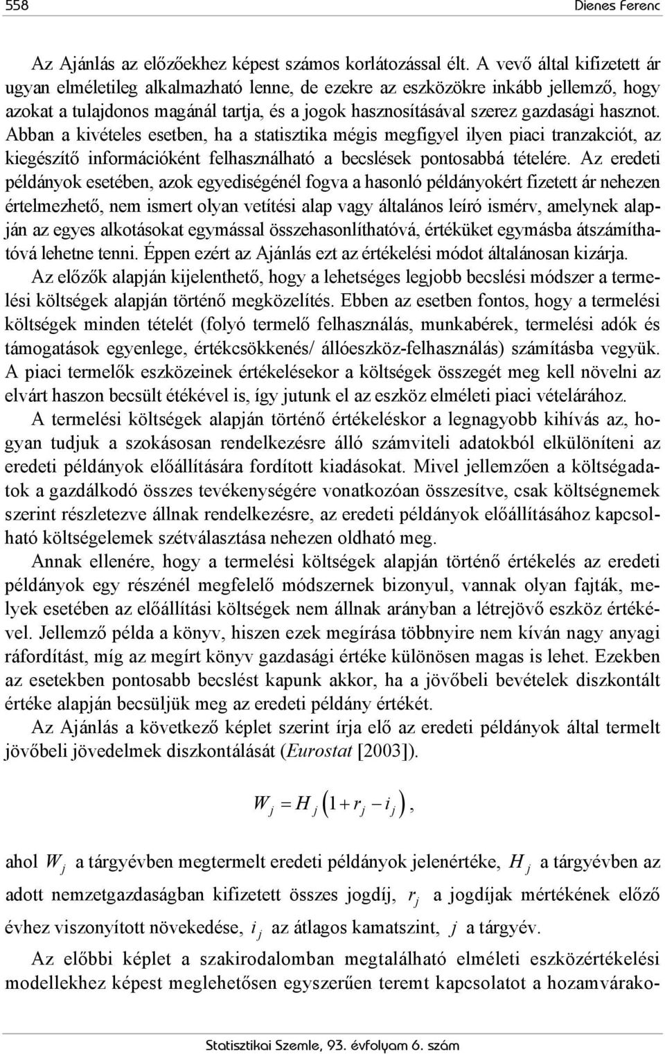 Abban a kivételes esetben, ha a statisztika mégis megfigyel ilyen piaci tranzakciót, az kiegészítő információként felhasználható a becslések pontosabbá tételére.