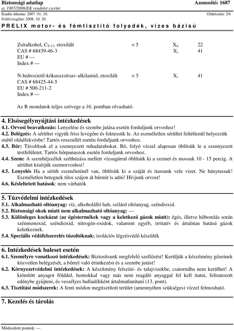 mondatok teljes szövege a 16. pontban olvasható. 4. Elsısegélynyújtási intézkedések 4.1. Orvosi beavatkozás: Lenyelése és szembe jutása esetén forduljunk orvoshoz! 4.2.