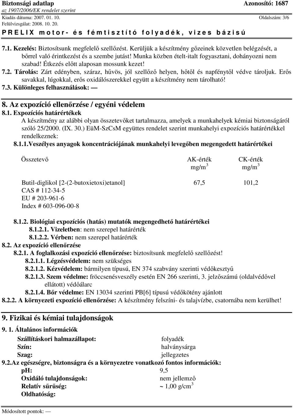 Erıs savakkal, lúgokkal, erıs oxidálószerekkel együtt a készítmény nem tárolható! 7.3. Különleges felhasználások: 8. Az expozíció ellenırzése / egyéni védelem 8.1.