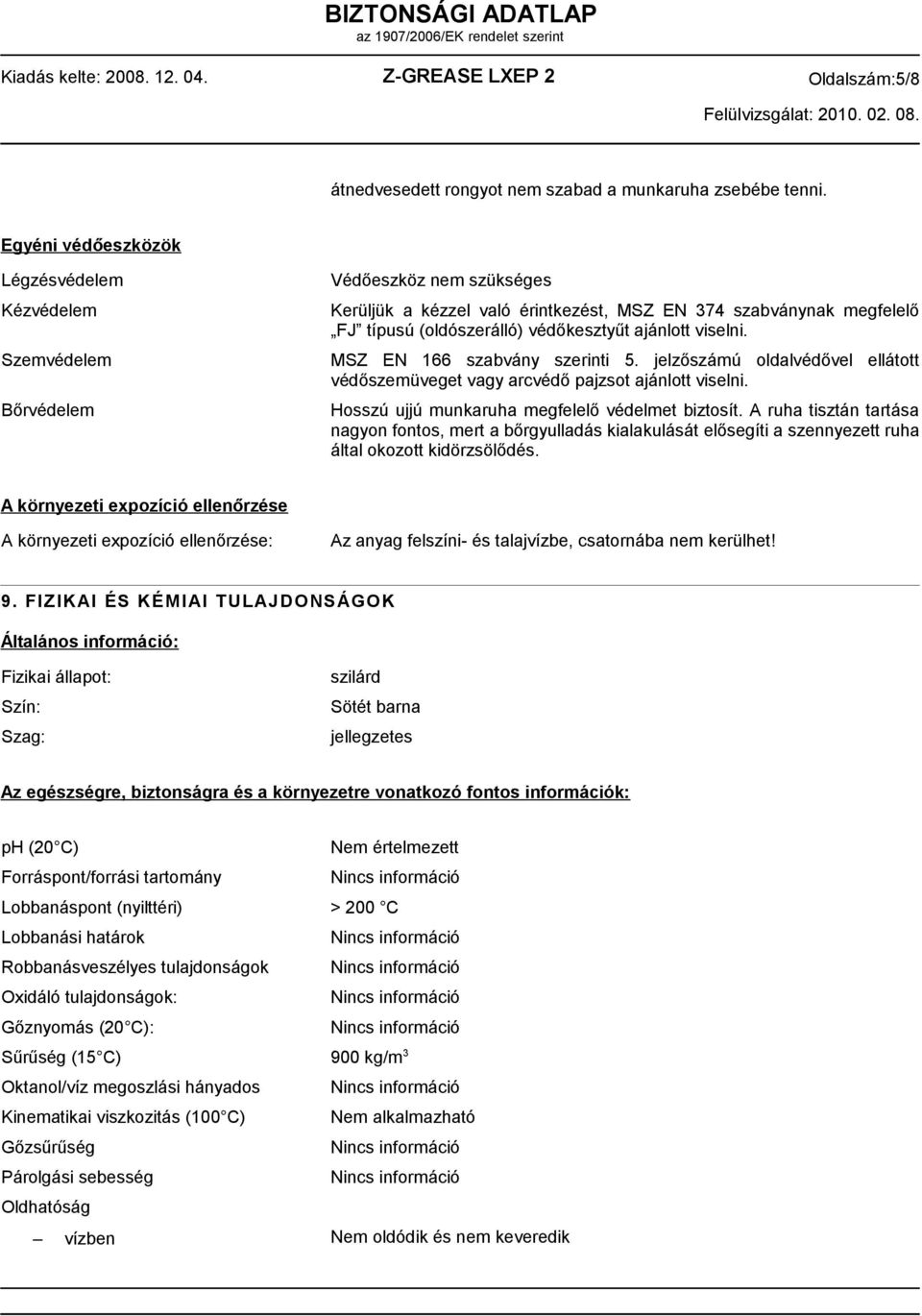 ajánlott viselni. MSZ EN 166 szabvány szerinti 5. jelzőszámú oldalvédővel ellátott védőszemüveget vagy arcvédő pajzsot ajánlott viselni. Hosszú ujjú munkaruha megfelelő védelmet biztosít.