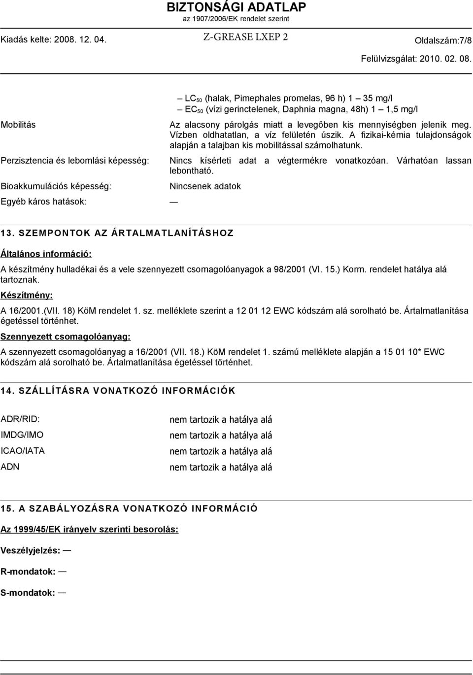 (vízi gerinctelenek, Daphnia magna, 48h) 1 1,5 mg/l Az alacsony párolgás miatt a levegőben kis mennyiségben jelenik meg. Vízben oldhatatlan, a víz felületén úszik.