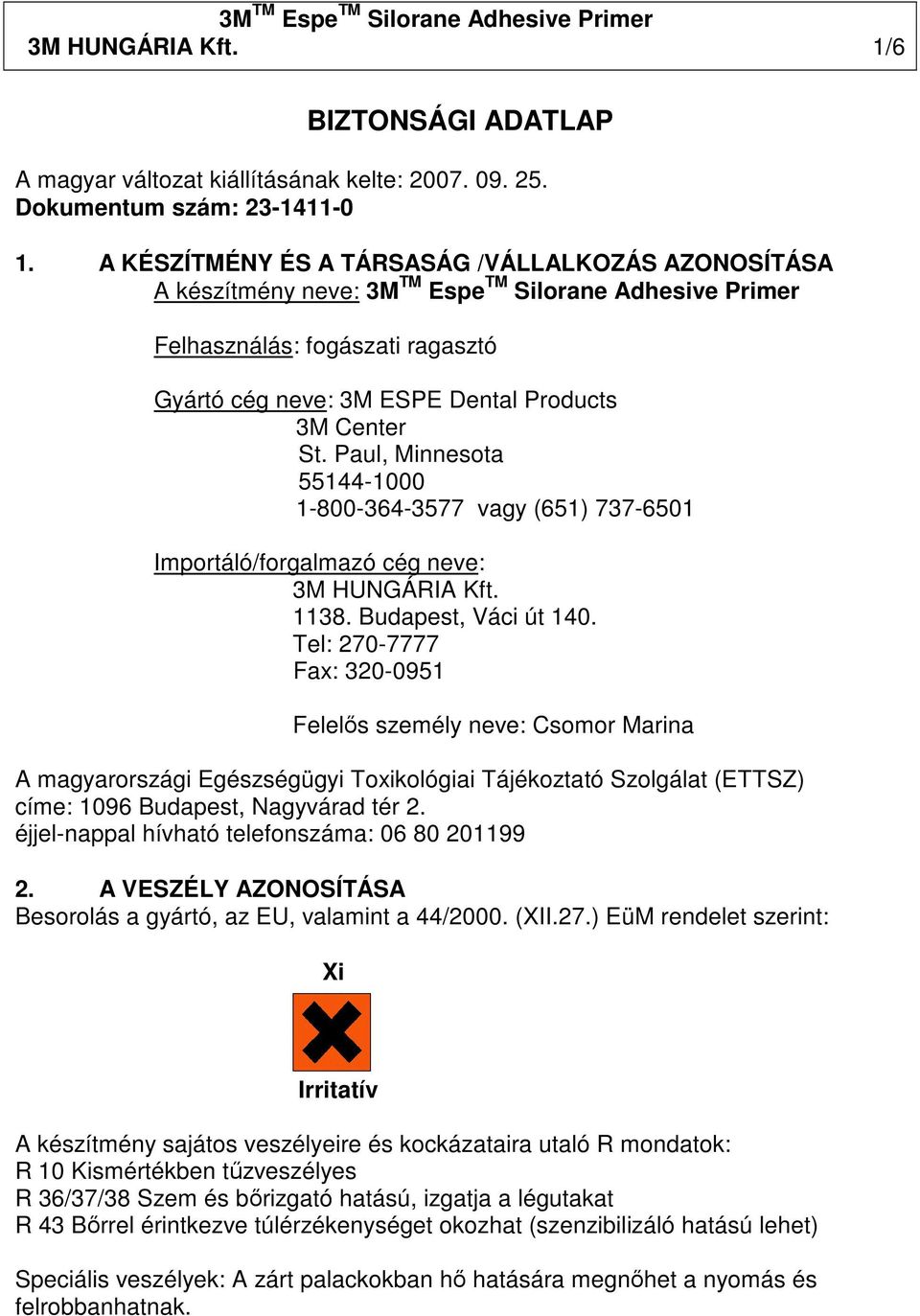 Paul, Minnesota 55144-1000 1-800-364-3577 vagy (651) 737-6501 Importáló/forgalmazó cég neve: 3M HUNGÁRIA Kft. 1138. Budapest, Váci út 140.