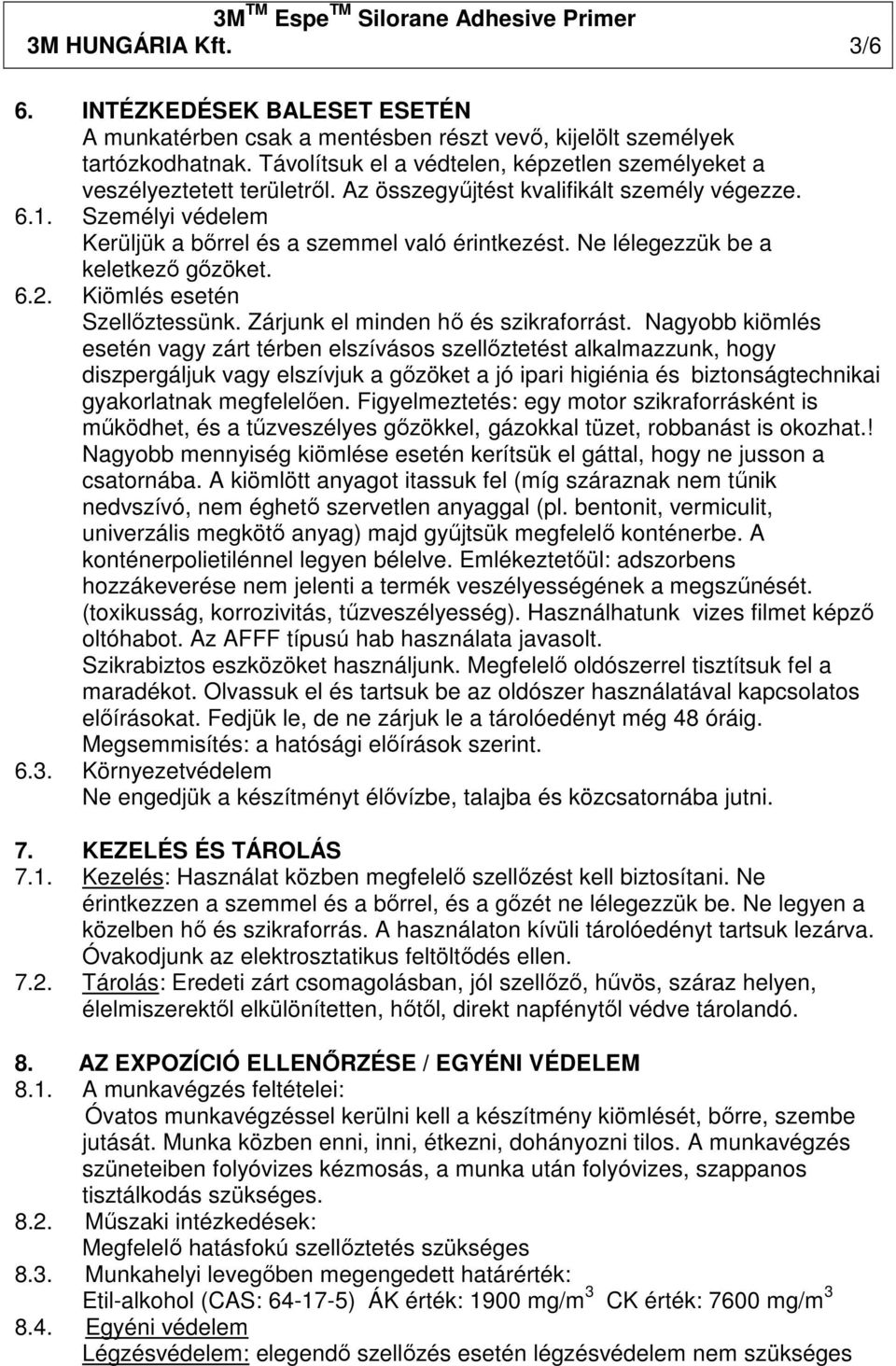 Ne lélegezzük be a keletkezı gızöket. 6.2. Kiömlés esetén Szellıztessünk. Zárjunk el minden hı és szikraforrást.