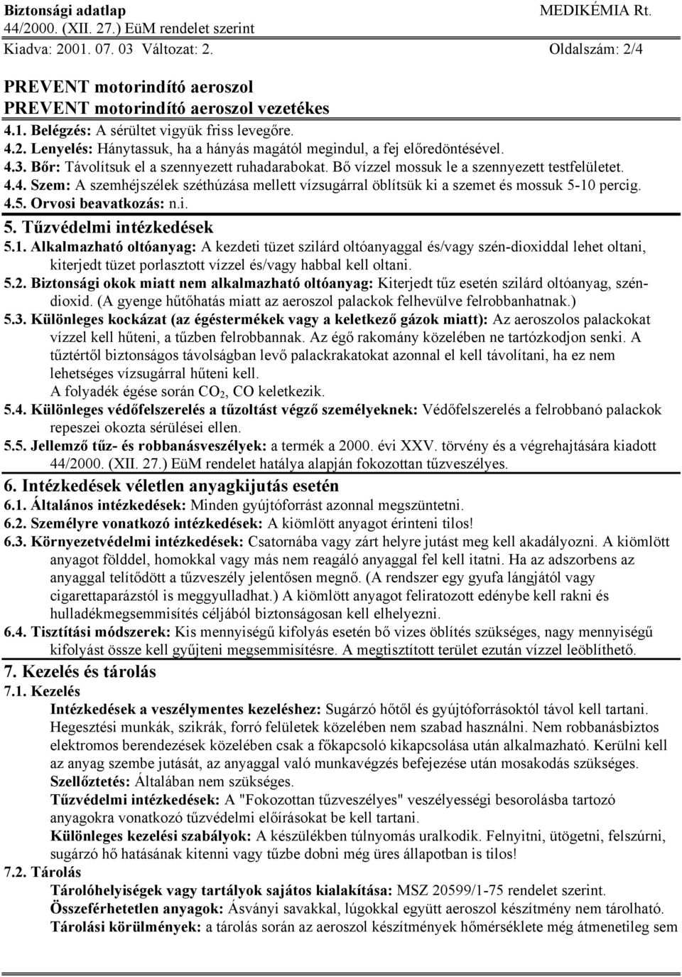 1. Alkalmazható oltóanyag: A kezdeti tüzet szilárd oltóanyaggal és/vagy szén-dioxiddal lehet oltani, kiterjedt tüzet porlasztott vízzel és/vagy habbal kell oltani. 5.2.