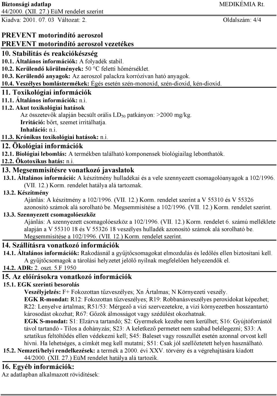 Akut toxikológiai hatások Az összetevők alapján becsült orális LD 50 patkányon: >2000 mg/kg. Irritáció: bőrt, szemet irritálhatja. Inhaláció: n.i. 11.3. Krónikus toxikológiai hatások: n.i. 12.