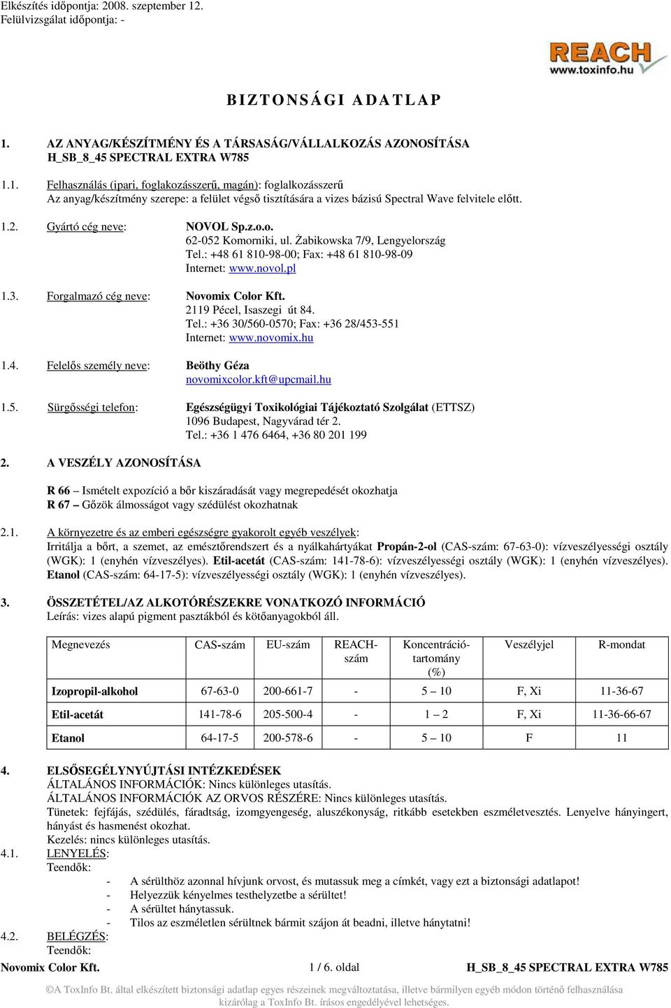 Forgalmazó cég neve: 2119 Pécel, Isaszegi út 84. Tel.: +36 30/560-0570; Fax: +36 28/453-551 Internet: www.novomix.hu 1.4. Felelıs személy neve: Beöthy Géza novomixcolor.kft@upcmail.hu 1.5. Sürgısségi telefon: Egészségügyi Toxikológiai Tájékoztató Szolgálat (ETTSZ) 1096 Budapest, Nagyvárad tér 2.