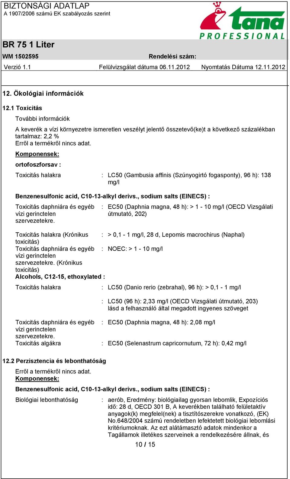 (Gambusia affinis (Szúnyogirtó fogasponty), 96 h): 138 mg/l Benzenesulfonic acid, C10-13-alkyl derivs., sodium salts (EINECS) : Toxicitás daphniára és egyéb vízi gerinctelen szervezetekre.