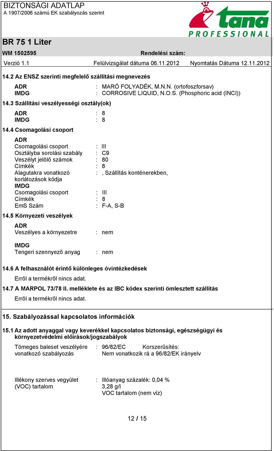 4 Csomagolási csoport ADR Csomagolási csoport : III Osztályba sorolási szabály : C9 Veszélyt jelölő számok : 80 Címkék : 8 Alagutakra vonatkozó :, Szállítás konténerekben, korlátozások kódja IMDG