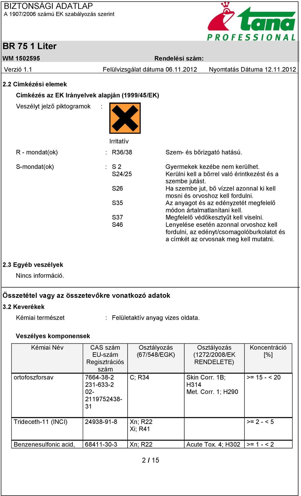S35 Az anyagot és az edényzetét megfelelő módon ártalmatlanítani kell. S37 S46 Megfelelő védőkesztyűt kell viselni.