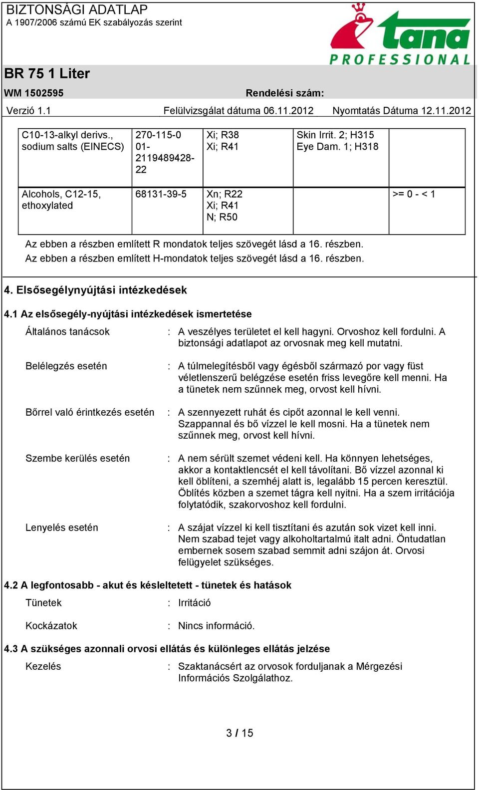 részben. 4. Elsősegélynyújtási intézkedések 4.1 Az elsősegély-nyújtási intézkedések ismertetése Általános tanácsok : A veszélyes területet el kell hagyni. Orvoshoz kell fordulni.