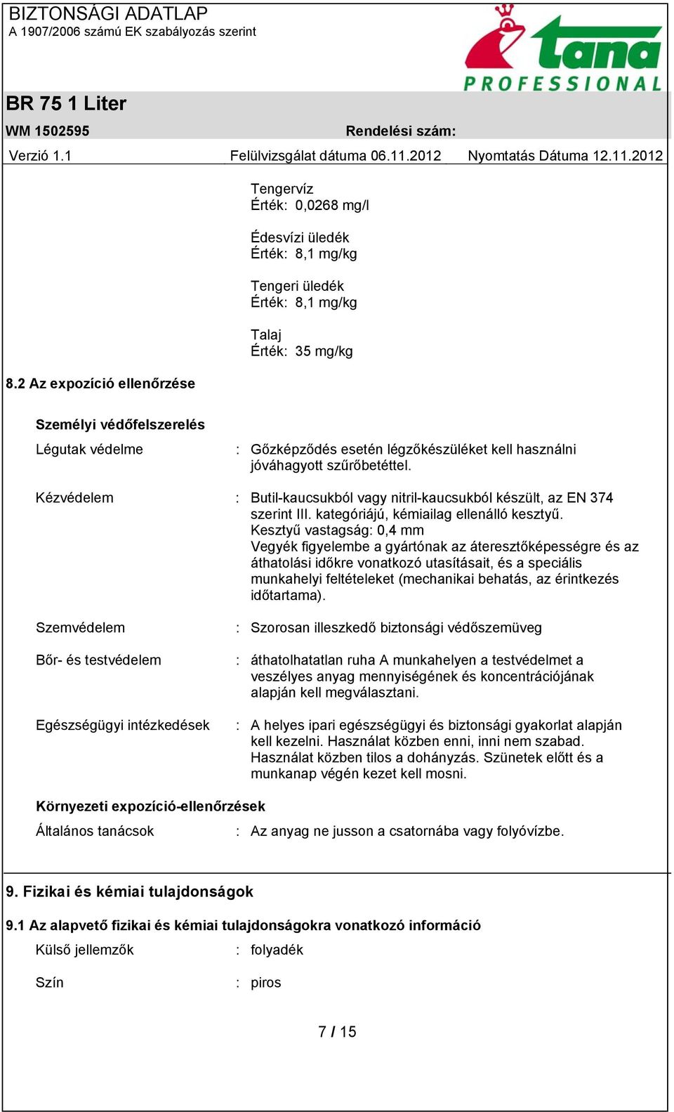 Kesztyű vastagság: 0,4 mm Vegyék figyelembe a gyártónak az áteresztőképességre és az áthatolási időkre vonatkozó utasításait, és a speciális munkahelyi feltételeket (mechanikai behatás, az érintkezés