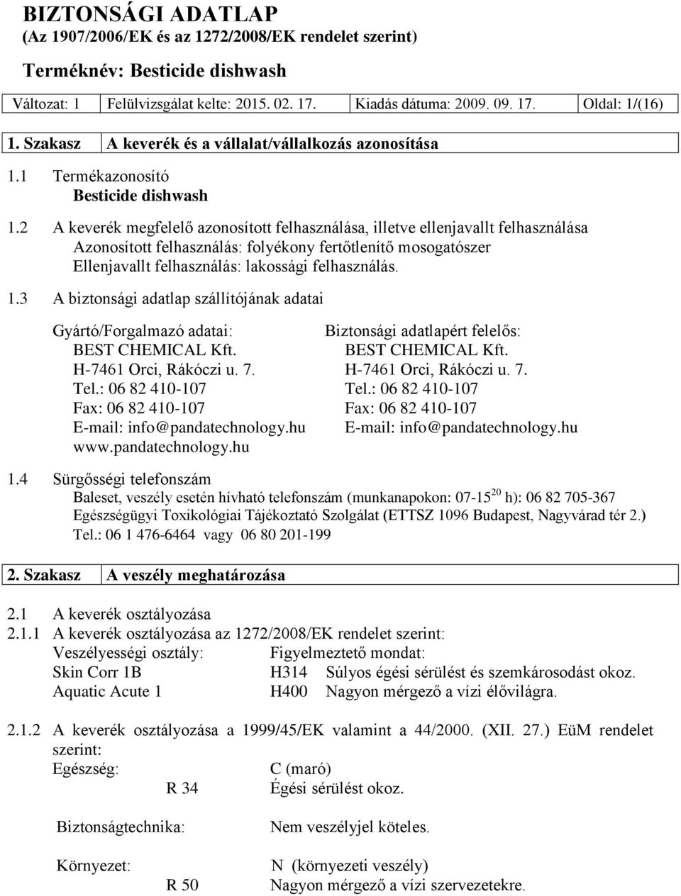 3 A biztonsági adatlap szállítójának adatai Gyártó/Forgalmazó adatai: Biztonsági adatlapért felelős: BEST CHEMICAL Kft. BEST CHEMICAL Kft. H-7461 Orci, Rákóczi u. 7. H-7461 Orci, Rákóczi u. 7. Tel.