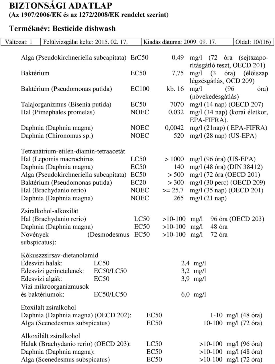 Oldal: 10/(16) Alga (Pseudokirchneriella subcapitata) ErC50 0,49 mg/l (72 óra (sejtszaporításgátló teszt, OECD 201) Baktérium EC50 7,75 mg/l (3 óra) (élőiszap légzésgátlás, OCD 209) Baktérium