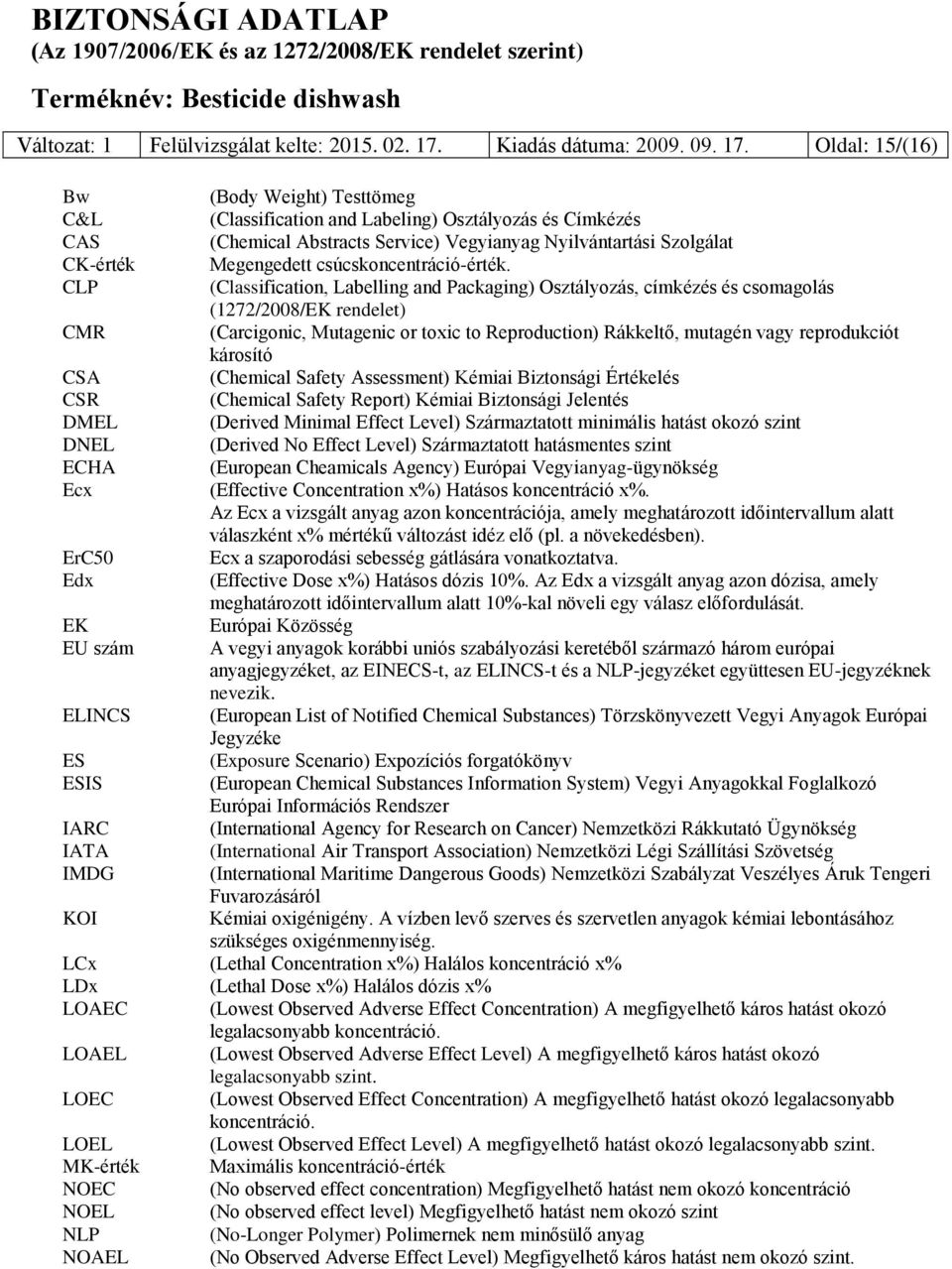 Oldal: 15/(16) Bw (Body Weight) Testtömeg C&L (Classification and Labeling) Osztályozás és Címkézés CAS (Chemical Abstracts Service) Vegyianyag Nyilvántartási Szolgálat CK-érték Megengedett