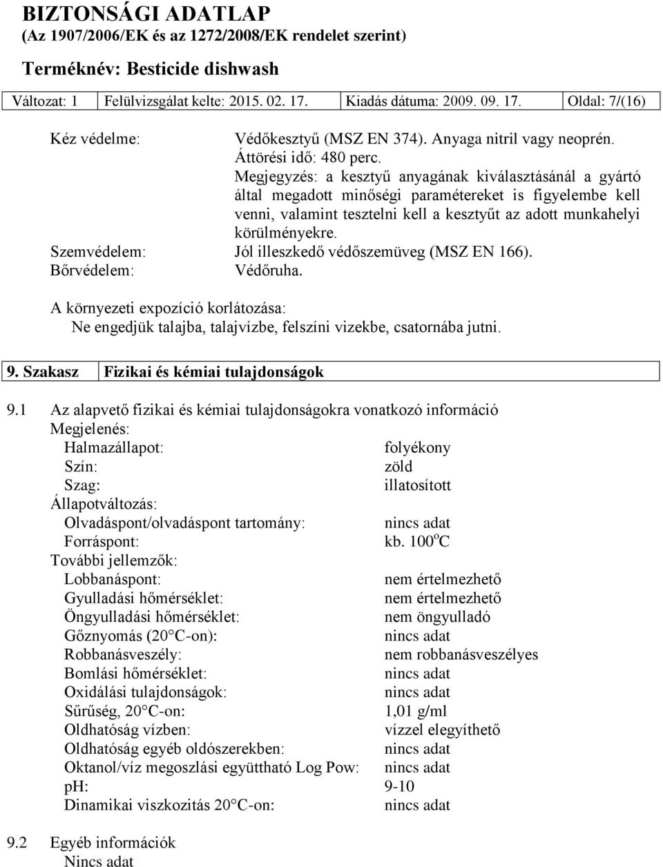 Szemvédelem: Jól illeszkedő védőszemüveg (MSZ EN 166). Bőrvédelem: Védőruha. A környezeti expozíció korlátozása: Ne engedjük talajba, talajvízbe, felszíni vizekbe, csatornába jutni. 9.