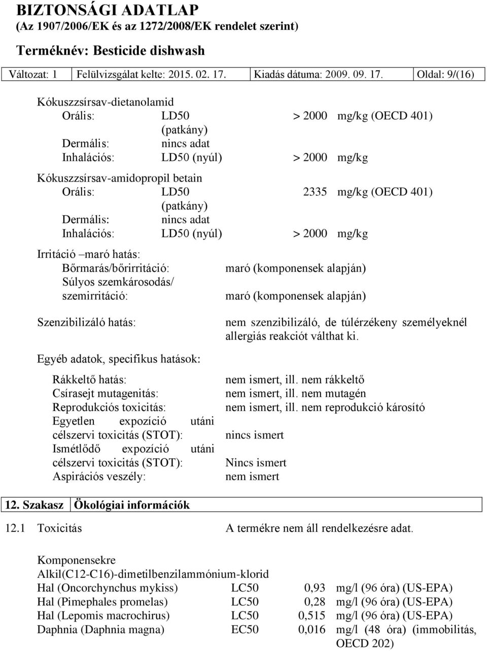 Oldal: 9/(16) Kókuszzsírsav-dietanolamid Orális: LD50 > 2000 mg/kg (OECD 401) (patkány) Dermális: nincs adat Inhalációs: LD50 (nyúl) > 2000 mg/kg Kókuszzsírsav-amidopropil betain Orális: LD50 2335