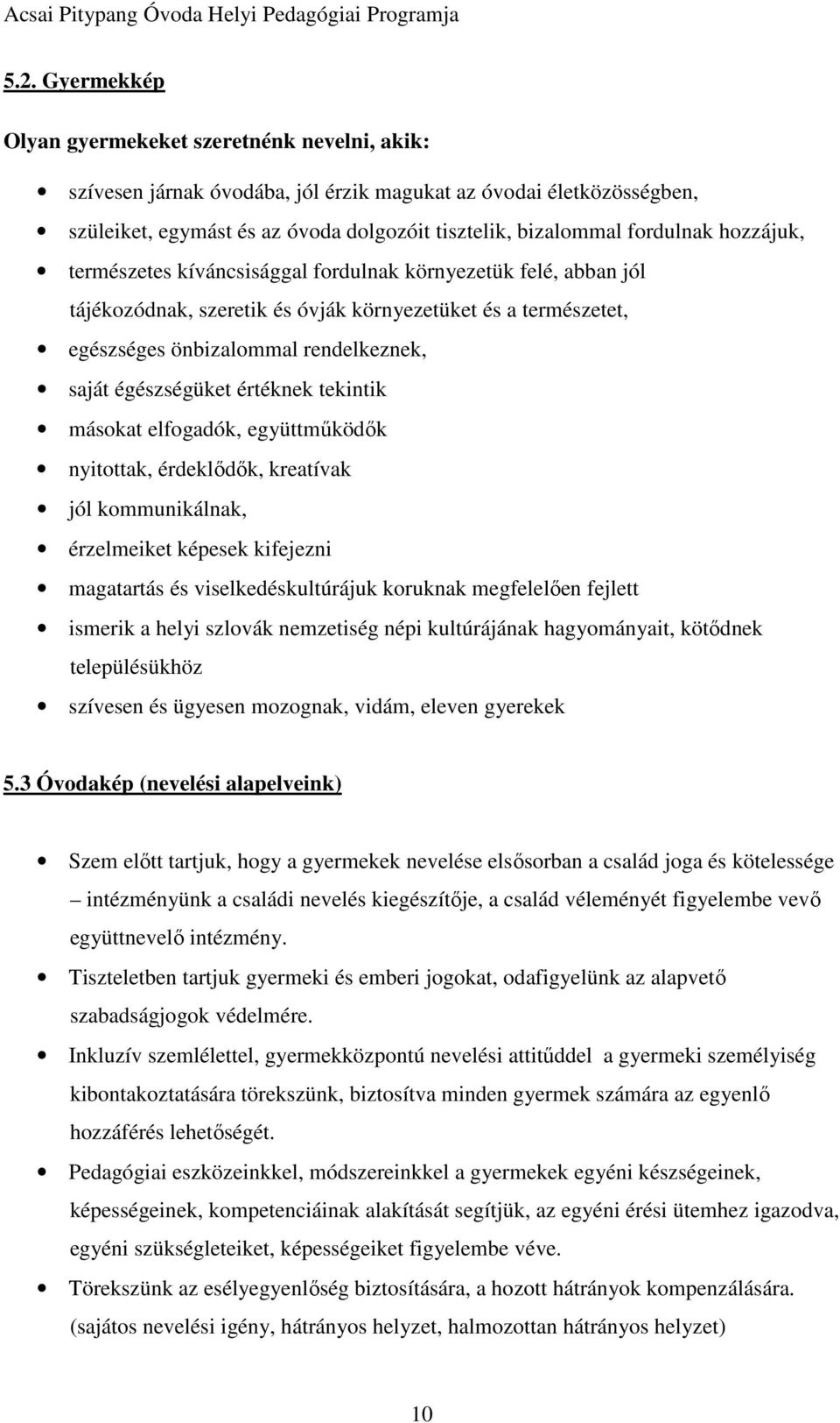 égészségüket értéknek tekintik másokat elfogadók, együttműködők nyitottak, érdeklődők, kreatívak jól kommunikálnak, érzelmeiket képesek kifejezni magatartás és viselkedéskultúrájuk koruknak