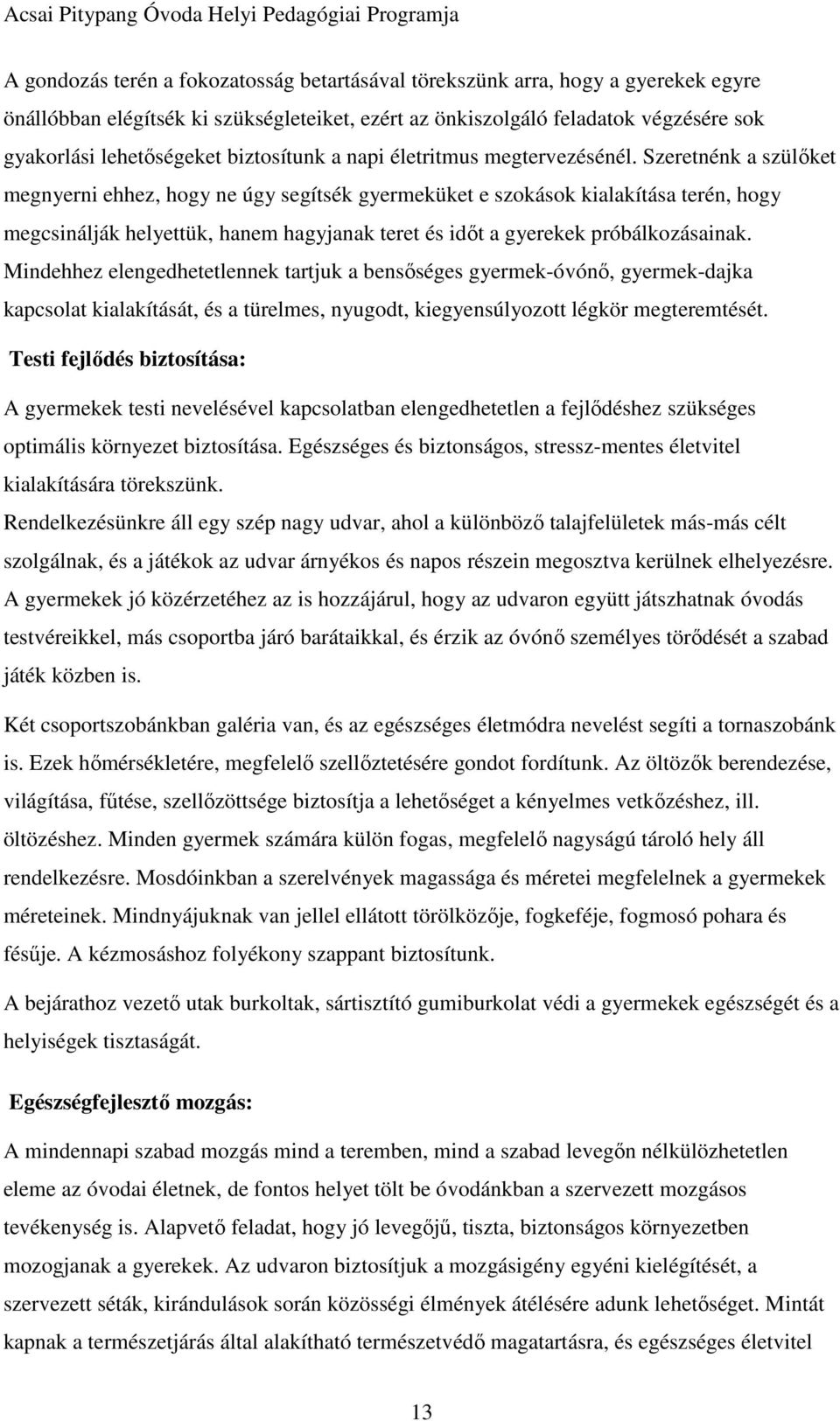 Szeretnénk a szülőket megnyerni ehhez, hogy ne úgy segítsék gyermeküket e szokások kialakítása terén, hogy megcsinálják helyettük, hanem hagyjanak teret és időt a gyerekek próbálkozásainak.