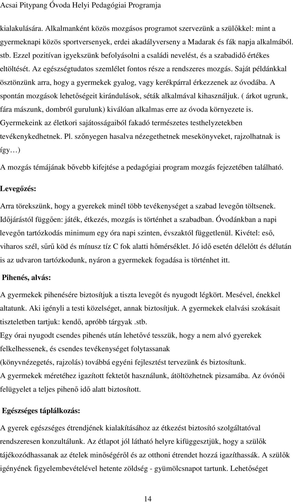 Saját példánkkal ösztönzünk arra, hogy a gyermekek gyalog, vagy kerékpárral érkezzenek az óvodába. A spontán mozgások lehetőségeit kirándulások, séták alkalmával kihasználjuk.