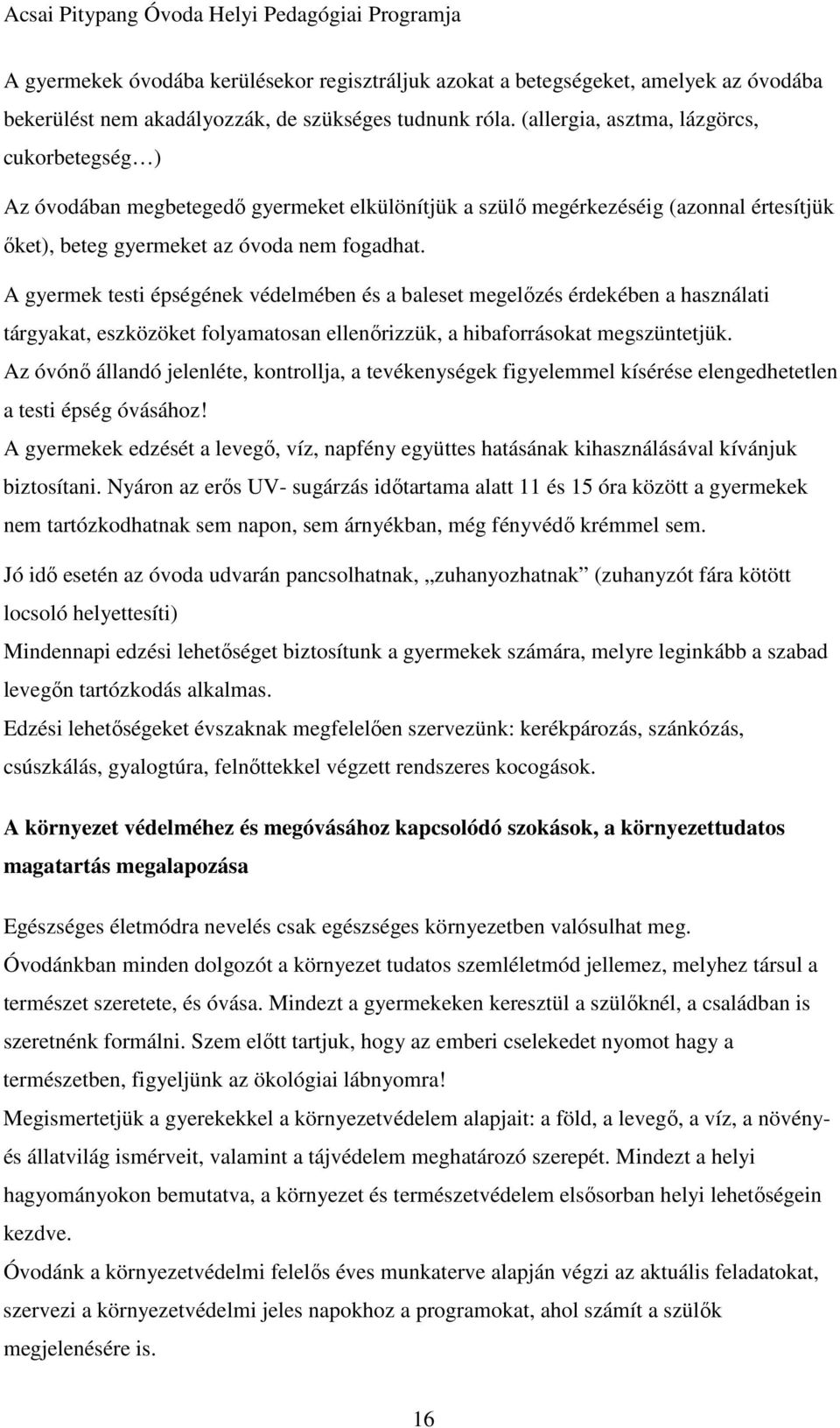 A gyermek testi épségének védelmében és a baleset megelőzés érdekében a használati tárgyakat, eszközöket folyamatosan ellenőrizzük, a hibaforrásokat megszüntetjük.