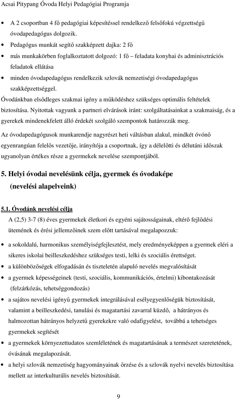 nemzetiségi óvodapedagógus szakképzettséggel. Óvodánkban elsődleges szakmai igény a működéshez szükséges optimális feltételek biztosítása.