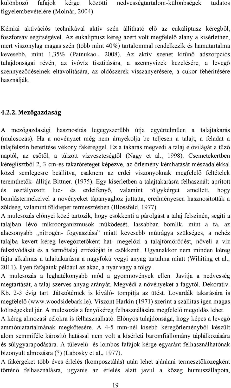 Az eukaliptusz kéreg azért volt megfelelő alany a kísérlethez, mert viszonylag magas szén (több mint 40%) tartalommal rendelkezik és hamutartalma kevesebb, mint 1,35% (Patnukao., 2008).