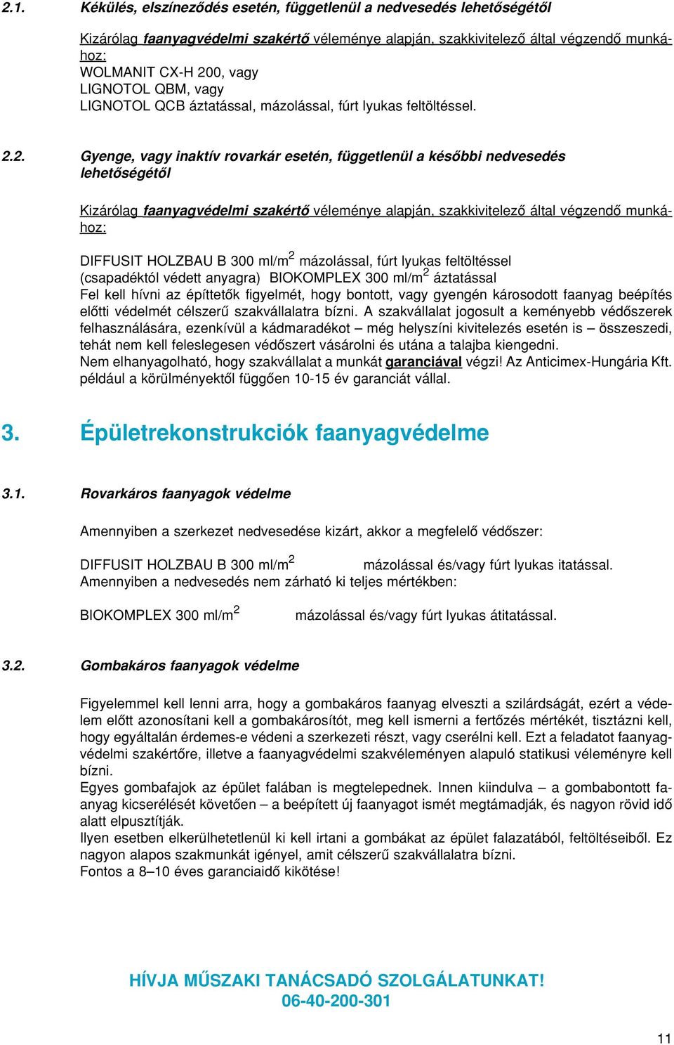 2. Gyenge, vagy inaktív rovarkár esetén, függetlenül a késôbbi nedvesedés lehetôségétôl Kizárólag faanyagvédelmi szakértô véleménye alapján, szakkivitelezô által végzendô munkához: DIFFUSIT HOLZBAU B