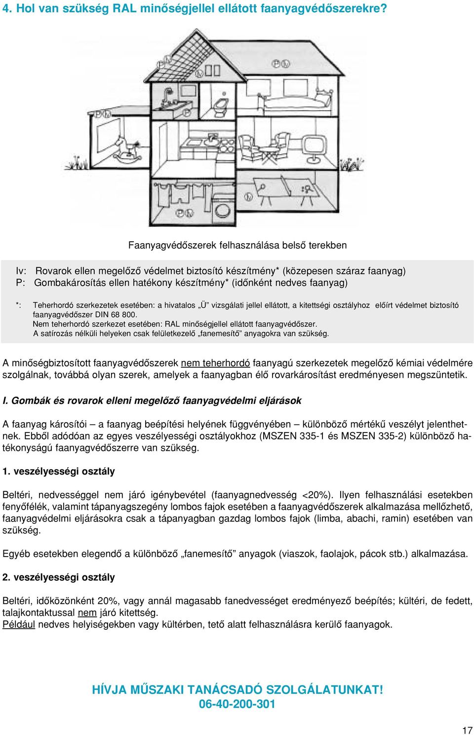 faanyag) *: Teherhordó szerkezetek esetében: a hivatalos Ü vizsgálati jellel ellátott, a kitettségi osztályhoz elôírt védelmet biztosító faanyagvédôszer DIN 68 800.