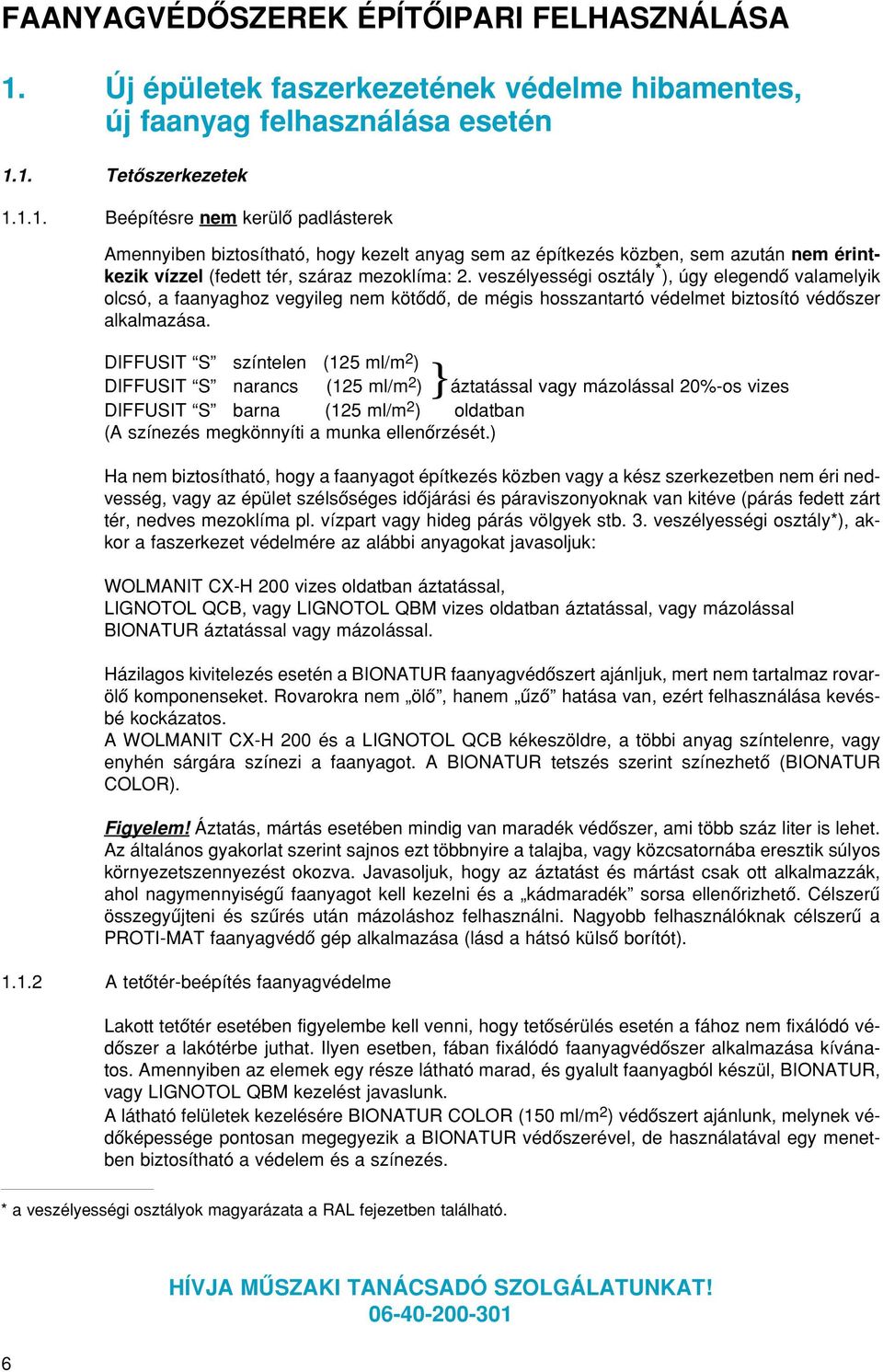 1. Tetôszerkezetek 1.1.1. Beépítésre nem kerülô padlásterek Amennyiben biztosítható, hogy kezelt anyag sem az építkezés közben, sem azután nem érintkezik vízzel (fedett tér, száraz mezoklíma: 2.