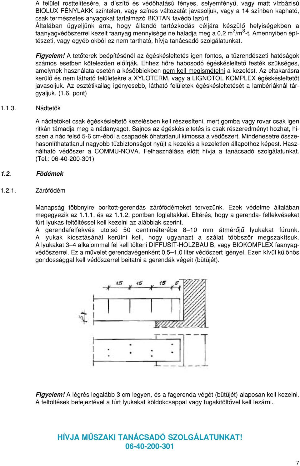 Általában ügyeljünk arra, hogy állandó tartózkodás céljára készülô helyiségekben a faanyagvédôszerrel kezelt faanyag mennyisége ne haladja meg a 0,2 m 2 /m 3 -t.